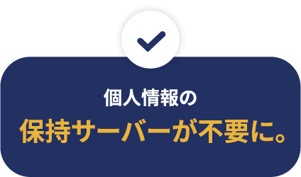 個人情報の保持サーバーが不要に。